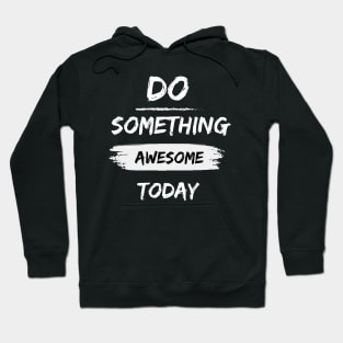 Do something awesome today inspirational quote Hoodie